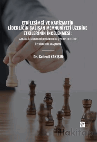 Etkileşimci ve Karizmatik Liderliğin Çalışan Memnuniyeti Üzerine Etkilerinin İncelenmesi: Ankara İl Sınırları İçerisindeki Beş Yıldızlı Oteller Üzerinde Bir Araştırma