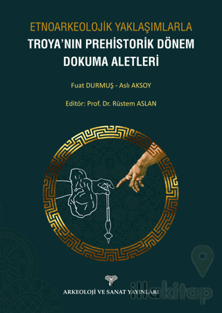 Etnoarkeolojik Yaklaşımlarla Troya'nın Prehistorik Dönem Dokuma Aletleri