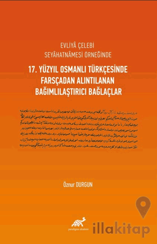 Evliya Çelebi Seyahatnamesi Örneğinde 17. Yüzyıl Osmanlı Türkçesinde Farsçadan Alıntılanan Bağımlılaştırıcı Bağlaçlar