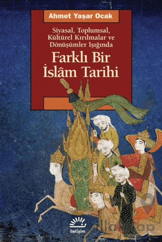 Farklı Bir İslam Tarihi Siyasal Toplumsal Kültürel Kırılmalar ve Dönüşümler Işığında