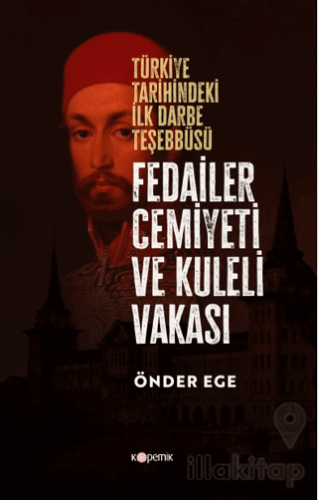 Fedailer Cemiyeti Ve Kuleli Vakası Türkiye Tarihindeki İlk Darbe Teşebbüsü Tarihindeki İlk Darbe Teşebbüsü