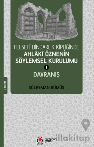Felsefi Dindarlık Kipliğinde Ahlaki Öznenin Söylemsel Kurulumu I: Davr