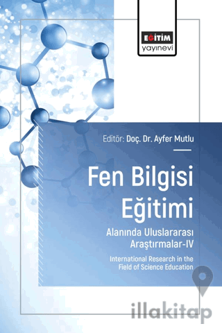 Fen Bilgisi Eğitimi Alanında Uluslararası Araştırmalar-IV