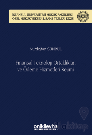 Finansal Teknoloji Ortaklıkları ve Ödeme Hizmetleri Rejimi İstanbul Üniversitesi Hukuk Fakültesi Özel Hukuk Yüksek Lisans Tezleri Dizisi No: 70