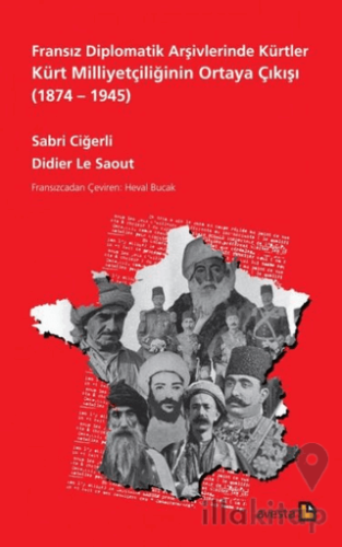 Fransız Diplomatik Arşivlerinde Kürtler Kürt Milliyetçiliğinin Ortaya Çıkışı (1874 – 1945)