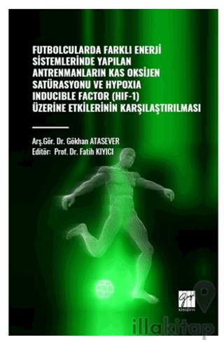 Futbolcularda Farklı Enerji Sistemlerinde Yapılan Antrenmanların Kas Oksijen Satürasyonu ve Hypoxıa Inducıble Factor (HIF-1) Üzerine Etkilerinin Kararlaştırılması
