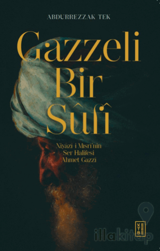 Gazzeli Bir Sufi - Niyazi-i Mısri’nin Ser Halifesi Ahmed Gazzi