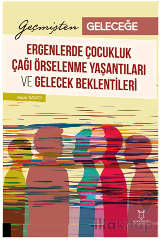Geçmişten Geleceğe: Ergenlerde Çocukluk Çağı Örselenme Yaşantıları ve Gelecek Beklentileri