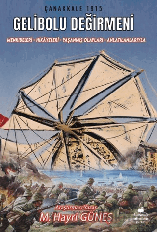 Gelibolu Değirmeni / Mankıbeleri – Hikayeleri – Yaşanmış Olayları - Anlatılanlarıyla