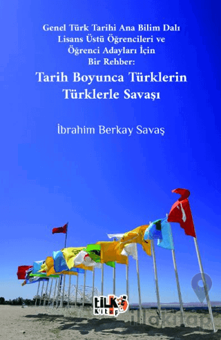 Genel Türk Tarihi Ana Bilim Dalı Lisans Üstü Öğrencileri ve Öğrenci Adayları İçin Bir Rehber Tarih Boyunca Türklerin Türklerle Savaşı