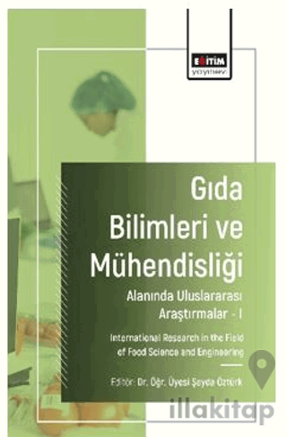 Gıda Bilimleri ve Mühendisliği Alanında Uluslararası Araştırmalar - I