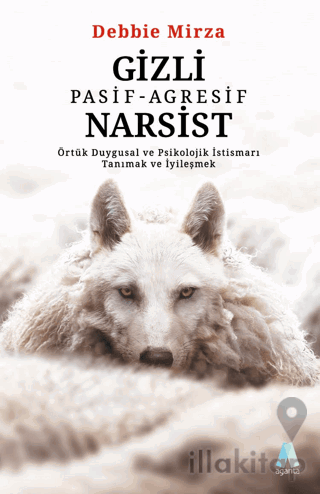 Gizli Pasif - Agresif Narsist: Örtük Duygusal ve Psikolojik İstismarı Tanımak ve İyileşmek