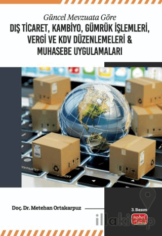 Güncel Mevzuata Göre Dış Ticaret, Kambiyo, Gümrük İşlemleri, Vergi ve KDV Düzenlemeleri ve Muhasebe Uygulamaları