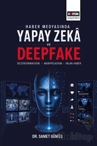 Haber Medyasında Yapay Zeka ve Deepfake: Dezenformasyon, Manipülasyon ve Yalan Haber