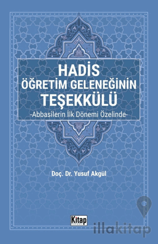 Hadis Öğretim Geleneğinin Teşekkülü Abbasilerin İlk Dönemi Özelinde-
