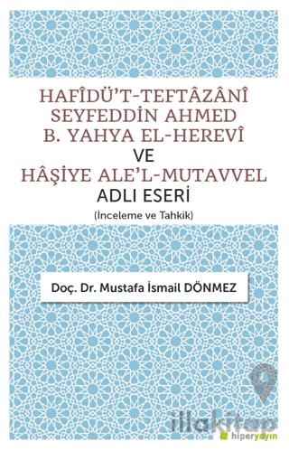 Hafîdü't-Teftazani Seyfeddin Ahmed B. Yahya El-Herevi ve Haşiye Ale'l-Mutavvel Adlı Eseri