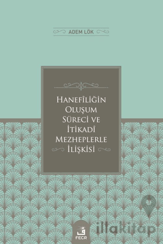 Hanefiliğin Oluşum Süreci ve İtikadi Mezheplerle İlişkisi