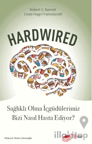 Hardwired: Sağlıklı Olma İçgüdülerimiz Bizi Nasıl Hasta Ediyor?