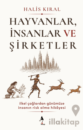 Hayvanlar, İnsanlar ve Şirketler: İlkel Çağlardan Günümüze İnsanın Ris