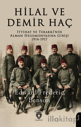 Hilal ve Demir Haç: İttihat ve Terakki'nin Alman Hegemonyasına Girişi 1914 - 1917
