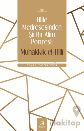 Hille Medresesinden Şii Bir Alim Portresi: Muhakkık el-Hilli