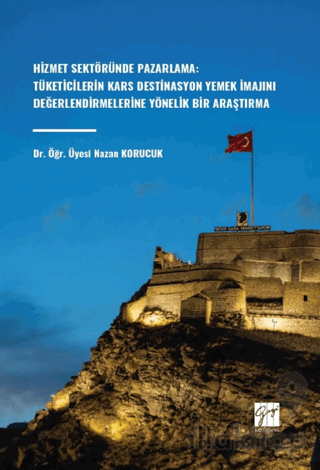Hizmet Sektöründe Pazarlama: Tüketicilerin Kars Destinasyon Yemek İmajını Değerlendirmelerine Yönelik Bir Araştırma