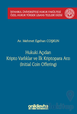 Hukuki Açıdan Kripto Varlıklar ve İlk Kriptopara Arzı (Initial Coin Offering) İstanbul Üniversitesi Hukuk Fakültesi Özel Hukuk Yüksek Lisans Tezleri Dizisi No: 68