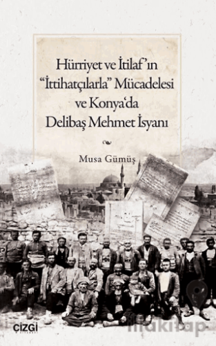 Hürriyet ve İtilaf’ın “İttihatçılarla” Mücadelesi ve Konya‘da Delibaş 