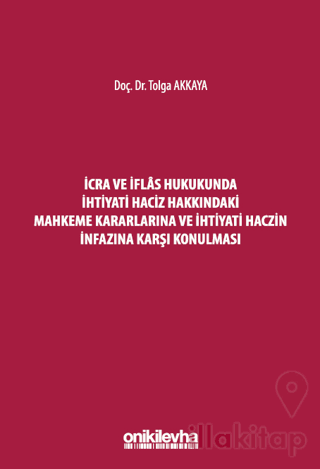 İcra ve İflas Hukukunda İhtiyati Haciz Hakkındaki Mahkeme Kararlarına ve İhtiyati Haczin İnfazına Karşı Konulması