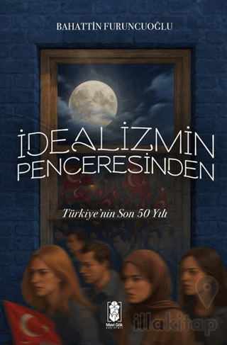 İdealizmin Penceresinden Türkiye’nin Son 50 Yılı