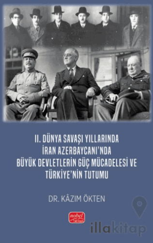 II. Dünya Savaşı Yıllarında İran Azerbaycanı’nda Büyük Devletlerin Güç Mücadelesi ve Türkiye’nin Tutumu