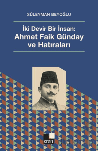 İki Devir Bir İnsan: Ahmet Faik Günday ve Hatıralar