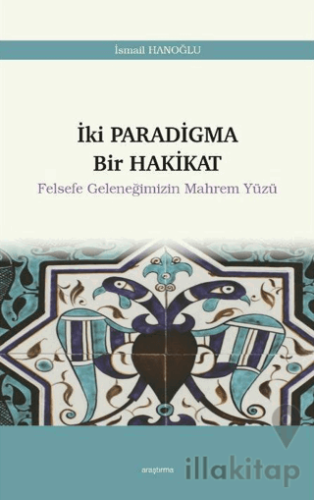 İki Paradigma Bir Hakikat - Felsefe Geleneğimizin Mahrem Yüzü