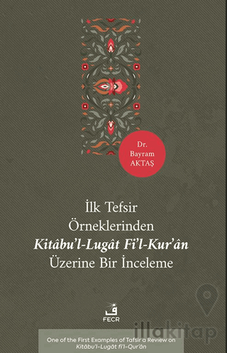 İlk Tefsir Örneklerinden Kitâbu’l-Lugât fi’l-Kur’ân Üzerine Bir İnceleme