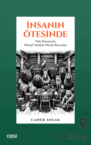 İnsanın Ötesinde Türk Romanında Bilinçli Varlıklar Olarak Hayvanlar
