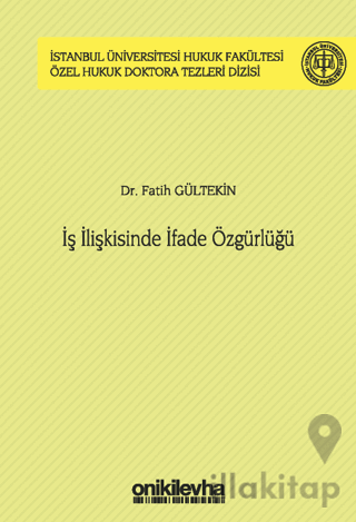 İş İlişkisinde İfade Özgürlüğü İstanbul Üniversitesi Hukuk Fakültesi Özel Hukuk Doktora Tezleri Dizisi No: 44