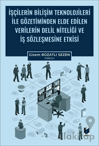 İşçilerin Bilişim Teknolojileri ile Gözetiminden Elde Edilen Verilerin Delil Niteliği ve İş Sözleşmesine Etkisi