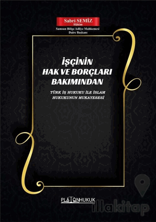İşçinin Hak ve Borçları Bakımından Türk İş Hukuku ile İslam Hukukunun Mukayesesi