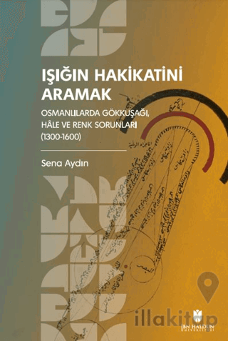 Işığın Hakikatini Aramak: Osmanlılarda Gökkuşağı, Hale ve Renk Sorunları (1300-1600