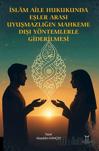 İslam Aile Hukukunda Eşler Arası Uyuşmazlığın Mahkeme Dışı Yöntemlerle Giderilmesi