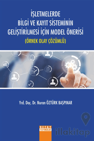 İşletmelerde Bilgi ve Kayıt Sisteminin Geliştirilmesi İçin Model Önerisi (Örnek Olay Çözümlü)