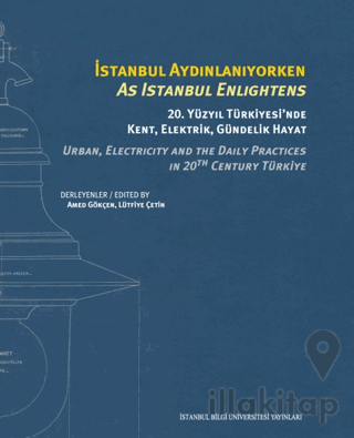 İstanbul Aydınlanıyorken: 20. Yüzyıl Türkiyesi’nde Kent, Elektrik, Gün