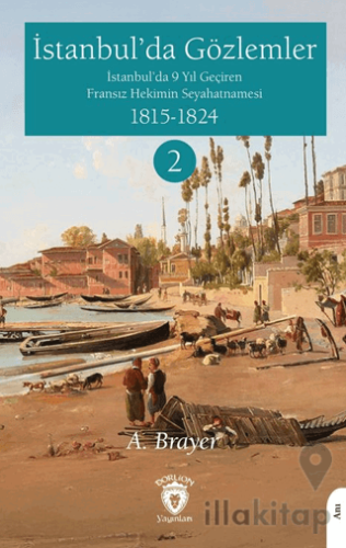 İstanbul’da Gözlemler İstanbul’da 9 Yıl Geçiren Fransız Hekimin Seyahatnamesi II