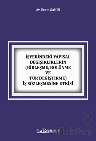 İşyerindeki Yapısal Değişikliklerin Birleşme, Bölünme ve Tür Değiştirme İş Sözleşmesine Etkisi