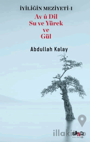 İyiliğin Meziyeti 1 - Av u Dil Su ve Yürek ve Gül