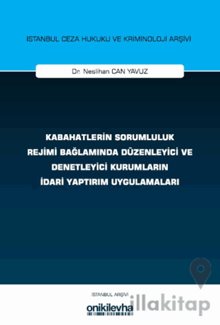 Kabahatlerin Sorumluluk Rejimi Bağlamında Düzenleyici ve Denetleyici Kurumların İdari Yaptırım Uygulamaları İstanbul Ceza Hukuku ve Kriminoloji Arşivi Yayın No: 83