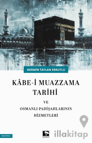 Kabe-i Muazzama Tarihi ve Osmanlı Padişahlarının Hizmetleri