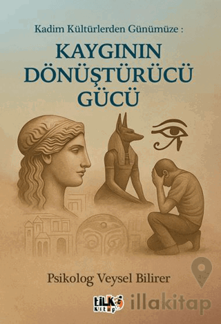 Kadim Kültürlerden Günümüze : Kaygının Dönüştürücü Gücü