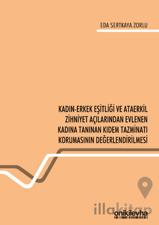 Kadın-Erkek Eşitliği ve Ataerkil Zihniyet Açılarından Evlenen Kadına Tanınan Kıdem Tazminatı Korumasının Değerlendirilmesi