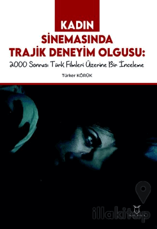Kadın Sinemasında Trajik Deneyim Olgusu 2000 Sonrası Türk Filmleri Üzerine Bir İnceleme